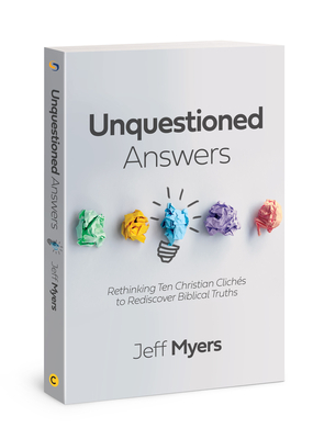Unquestioned Answers: Rethinking Ten Christian Clichés to Rediscover Biblical Truths by Jeff Myers