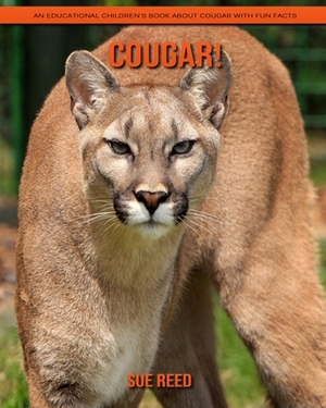 Cougar! An Educational Children's Book about Cougar with Fun Facts by Sue Reed