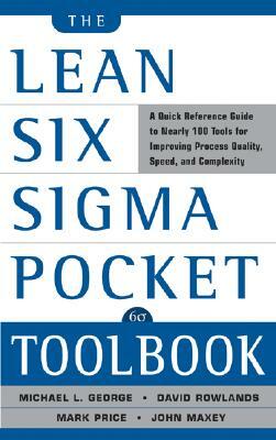 The Lean Six SIGMA Pocket Toolbook: A Quick Reference Guide to Nearly 100 Tools for Improving Quality and Speed by David T. Rowlands, Michael L. George, John Maxey
