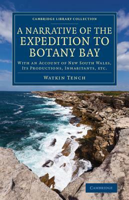 A Narrative of the Expedition to Botany Bay: With an Account of New South Wales, Its Productions, Inhabitants, Etc. by Watkin Tench