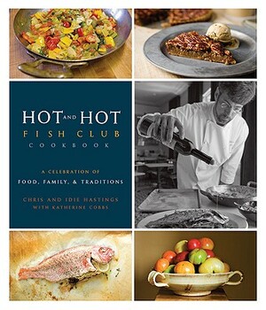 Hot and Hot Fish Club Cookbook: A Celebration of Food, Family, & Traditions by Idie Hastings, Chris Hastings