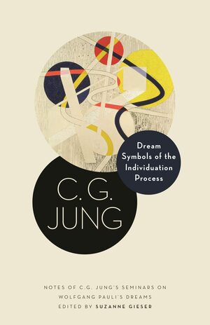 Dream Symbols of the Individuation Process: Notes of C. G. Jung's Seminars on Wolfgang Pauli's Dreams by Sonu Shamdasani, Suzanne Gieser, C.G. Jung