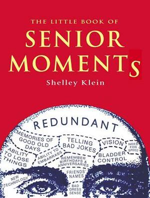 The Little Book of Senior Moments by Shelley Klein