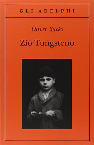 Zio Tungsteno. Ricordi di un'infanzia chimica by Oliver Sacks