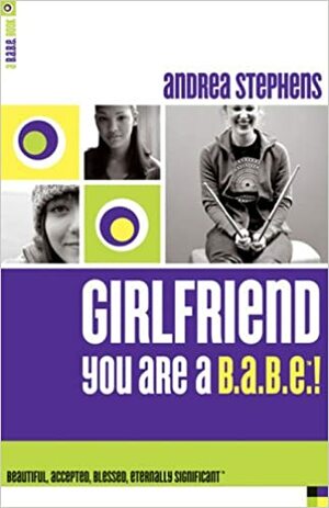 Girlfriend, You Are A B.A.B.E.!: Beautiful, Accepted, Blessed, Eternally Significant by Andrea Stephens