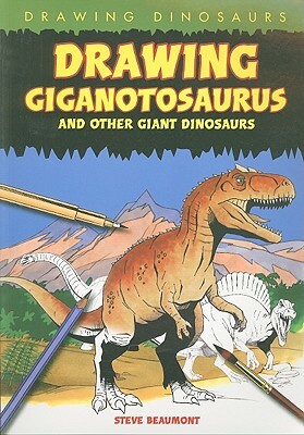 Drawing Giganotosaurus and Other Giant Dinosaurs by Steve Beaumont