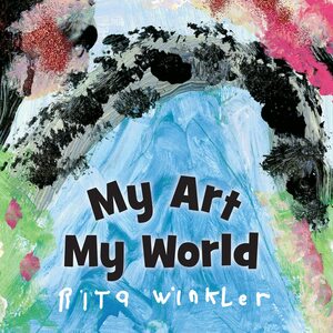 My Art, My World by Mark Winkler, Rita Winkler, Helen Winkler