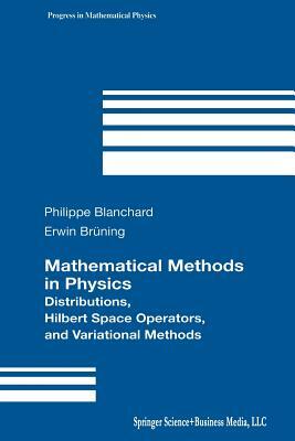 Mathematical Methods in Physics: Distributions, Hilbert Space Operators, and Variational Methods by Philippe Blanchard, Erwin Bruening