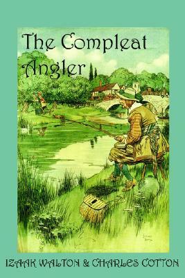 The Compleat Angler, or the Contemplative Man's Recreation by Charles Cotton, Izaak Walton