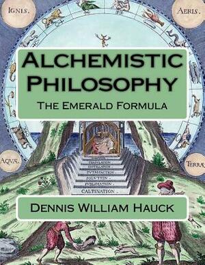 Alchemistic Philosophy: The Emerald Formula by Dennis William Hauck