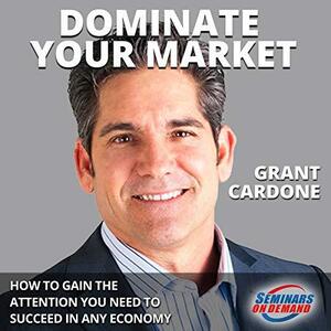 Dominate Your Market - Live Seminar: How to Gain the Attention You Need to Succeed in Any Economy by Grant Cardone, Michael Jeffreys