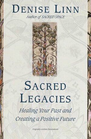 Sacred Legacies: Healing Your Past and Creating a Positive Future by Denise Linn