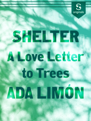 Shelter: A Love Letter to Trees  by Ada Limón