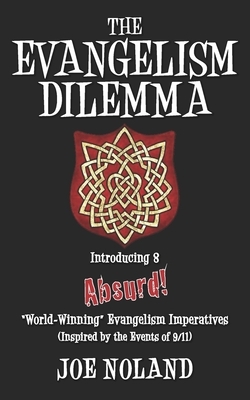 The Evangelism Dilemma: Introducing 8 Absurd 'World-Winning' Evangelistic Imperatives by Joe Noland