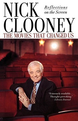 The Movies That Changed Us: Reflections on the Screen by Nick Clooney