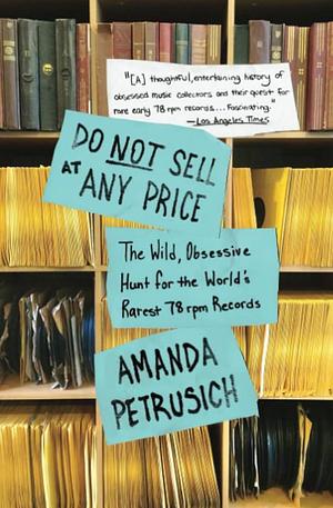 Do Not Sell at Any Price: The Wild, Obsessive Hunt for the World's Rarest 78 RPM Records by Amanda Petrusich, Amanda Petrusich