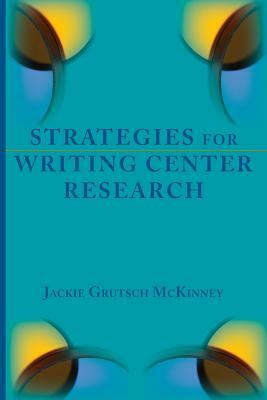 Strategies for Writing Center Research by Jackie Grutsch McKinney