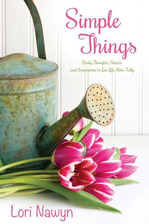 Simple Things: Daily Thoughts, Stories, and Inspiration to Live Life More Fully by Lori Nawyn
