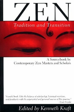 Zen: Tradition and Transition: A Sourcebook by Contemporary Zen Masters and Scholars by Kenneth Kraft