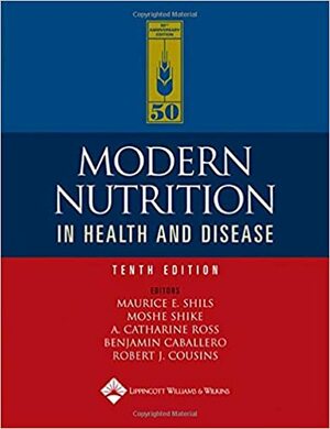 Modern Nutrition in Health and Disease by Benjamin Caballero, Robert J. Cousins, Moshe Shike, Maurice E. Shils, A. Catharine Ross