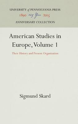 American Studies in Europe, Volume 1: Their History and Present Organization by Sigmund Skard