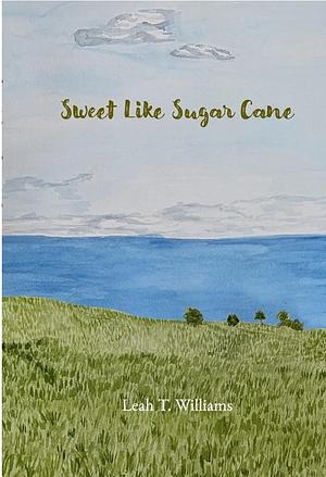 Sweet Like Sugar Cane by Leah T. Williams
