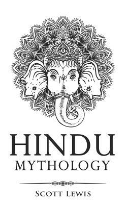 Hindu Mythology: Classic Stories of Hindu Myths, Gods, Goddesses, Heroes and Monsters by Scott Lewis
