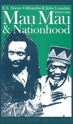 Mau Mau and Nationhood: Arms, Authority, and Narration by E.S. Atieno Odhiambo