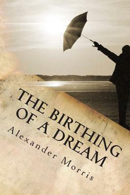 The Birthing Of A Dream by Alexander Morris