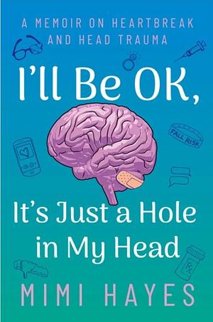 I'll Be OK, It's Just A Hole In My Head by Mimi Hayes