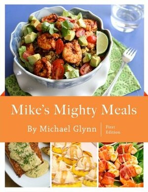 Mike's Mighty Meals First Edition by Michael Glynn