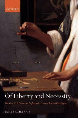 Of Liberty and Necessity: The Free Will Debate in Eighteenth-Century British Philosophy by James A. Harris