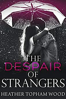 The Despair of Strangers by Heather Topham Wood