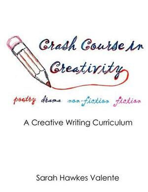 Crash Course in Creativity: A Creative Writing Curriculum by Sarah Hawkes Valente