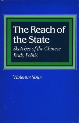 The Reach of the State: Sketches of the Chinese Body Politic by Vivienne Shue