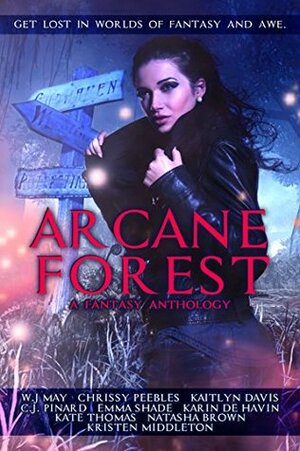 Arcane Forest Anthology by Natasha S. Brown, W.J. May, Kaitlyn Davis, Karin De Havin, C.J. Pinard, Kristen Middleton, Emma Shade, Chrissy Peebles, Kate Thomas