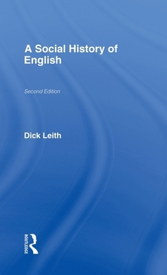 A Social History of English by Dick Leith