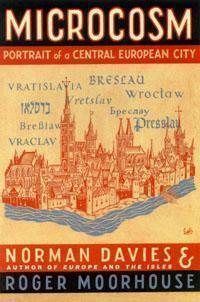 Microcosm: A Portrait of a Central European City by Roger Moorhouse, Norman Davies