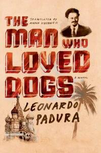 The Man Who Loved Dogs by Leonardo Padura