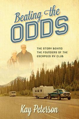 Beating the Odds: The Story Behind the Founders of the Escapees RV Club by Kay Peterson