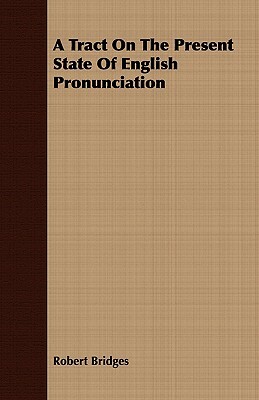 A Tract on the Present State of English Pronunciation by Robert Bridges