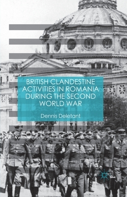 British Clandestine Activities in Romania During the Second World War by Dennis Deletant