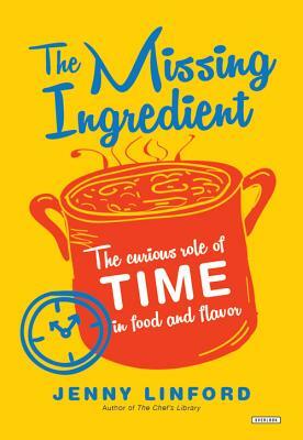 The Missing Ingredient: The Curious Role of Time in Food and Flavor by Jenny Linford