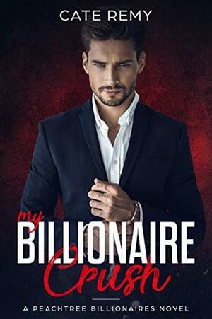 My Billionaire Crush: Clean Billionaire Romance (Peachtree Billionaires Book 1) by Cate Remy
