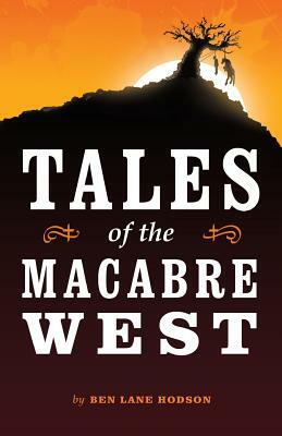 Tales of the Macabre West by Ben Lane Hodson