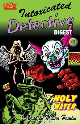 Intoxicated Detective Digest 3: Holy Water by Bradley Mason Hamlin