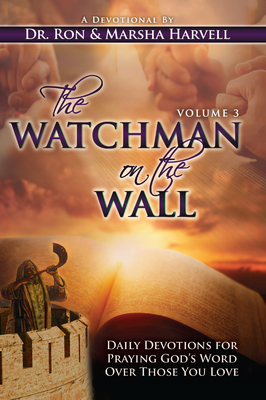 The Watchman on the Wall, Volume 3: Daily Devotions for Praying God's Word Over Those You Love by Ronald Harvell, Marsha Harvell