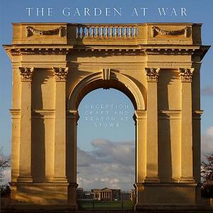 The Garden at War: Deception, Craft and Reason at Stowe by Stephen Bann, John Dixon Hunt