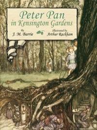 Peter Pan in Kensington Gardens by J.M. Barrie, Arthur Rackham