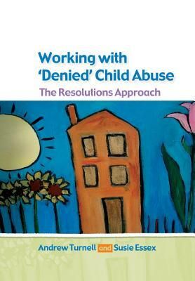 Working with Denied Child Abuse: The Resolutions Approach by Andrew Turnell, Turnell Andrew, Susanne Essex